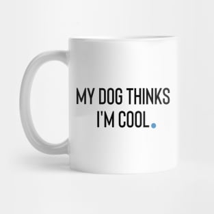 My Dog Thinks I'm Cool Mug